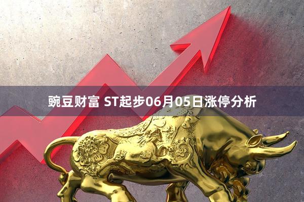 豌豆财富 ST起步06月05日涨停分析